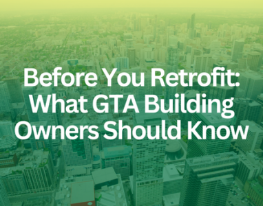 Before You Retrofit: What GTA Building Owners Should Know