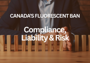 Canada's Fluorescent Ban, Compliance, Liability, and Risk