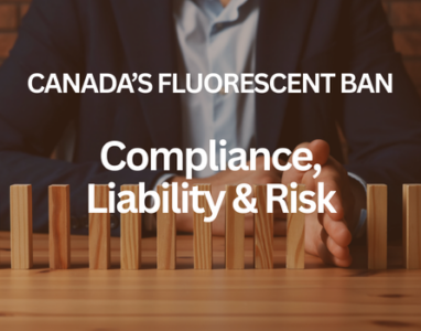 Canada's Fluorescent Ban, Compliance, Liability, and Risk
